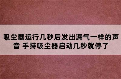 吸尘器运行几秒后发出漏气一样的声音 手持吸尘器启动几秒就停了